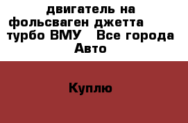 двигатель на фольсваген джетта 5 1.4 турбо ВМУ - Все города Авто » Куплю   . Тверская обл.,Нелидово г.